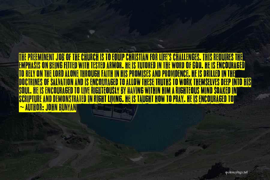John Bunyan Quotes: The Preeminent Job Of The Church Is To Equip Christian For Life's Challenges. This Requires The Emphasis On Being Fitted