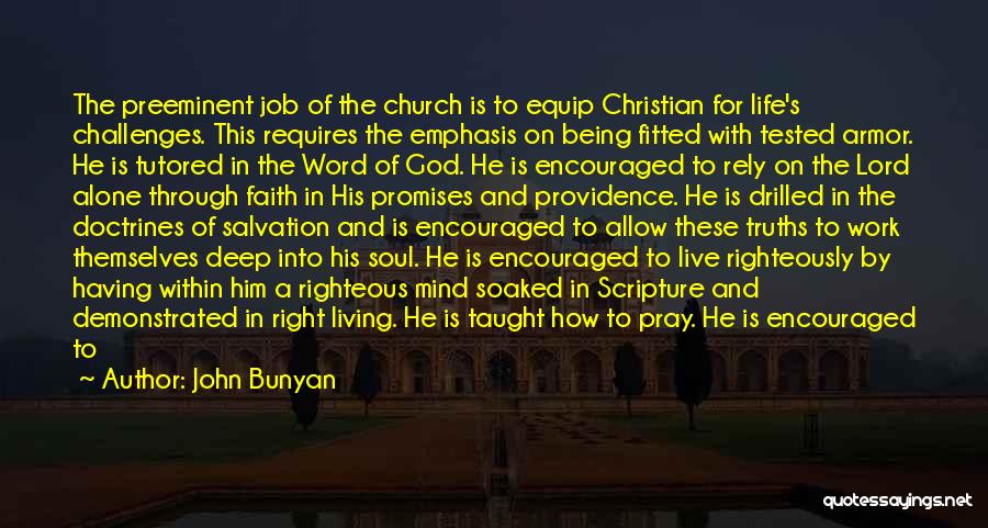 John Bunyan Quotes: The Preeminent Job Of The Church Is To Equip Christian For Life's Challenges. This Requires The Emphasis On Being Fitted