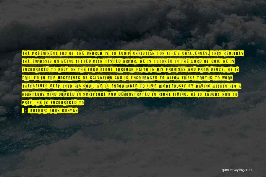John Bunyan Quotes: The Preeminent Job Of The Church Is To Equip Christian For Life's Challenges. This Requires The Emphasis On Being Fitted