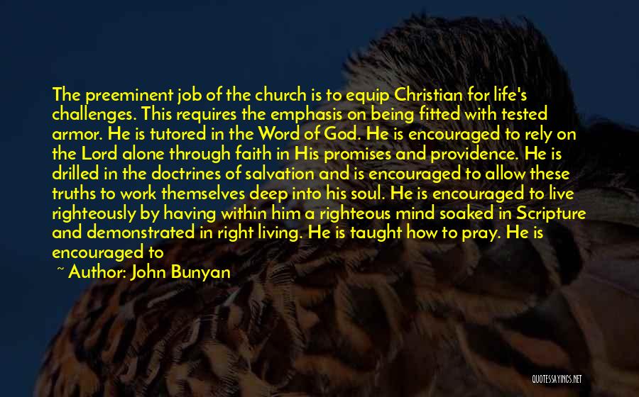 John Bunyan Quotes: The Preeminent Job Of The Church Is To Equip Christian For Life's Challenges. This Requires The Emphasis On Being Fitted