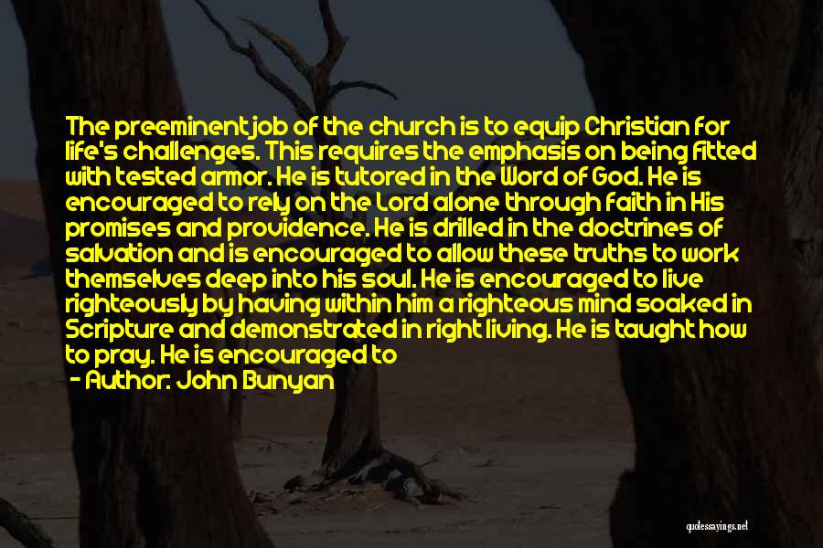 John Bunyan Quotes: The Preeminent Job Of The Church Is To Equip Christian For Life's Challenges. This Requires The Emphasis On Being Fitted