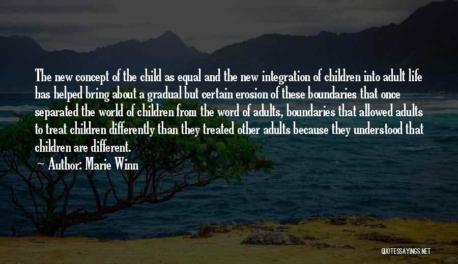 Marie Winn Quotes: The New Concept Of The Child As Equal And The New Integration Of Children Into Adult Life Has Helped Bring