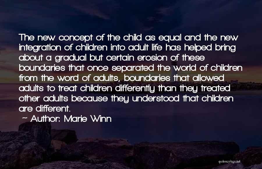 Marie Winn Quotes: The New Concept Of The Child As Equal And The New Integration Of Children Into Adult Life Has Helped Bring