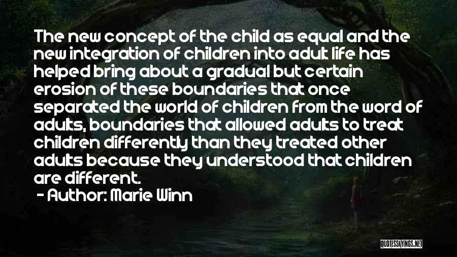 Marie Winn Quotes: The New Concept Of The Child As Equal And The New Integration Of Children Into Adult Life Has Helped Bring