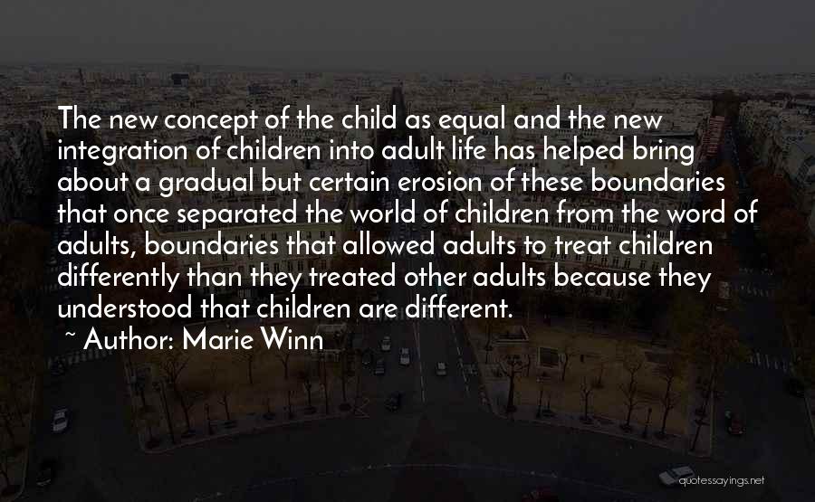 Marie Winn Quotes: The New Concept Of The Child As Equal And The New Integration Of Children Into Adult Life Has Helped Bring