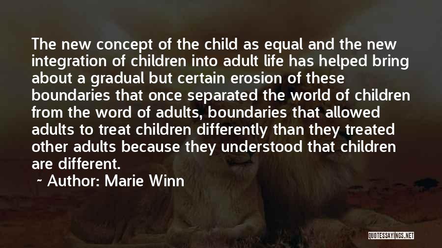 Marie Winn Quotes: The New Concept Of The Child As Equal And The New Integration Of Children Into Adult Life Has Helped Bring