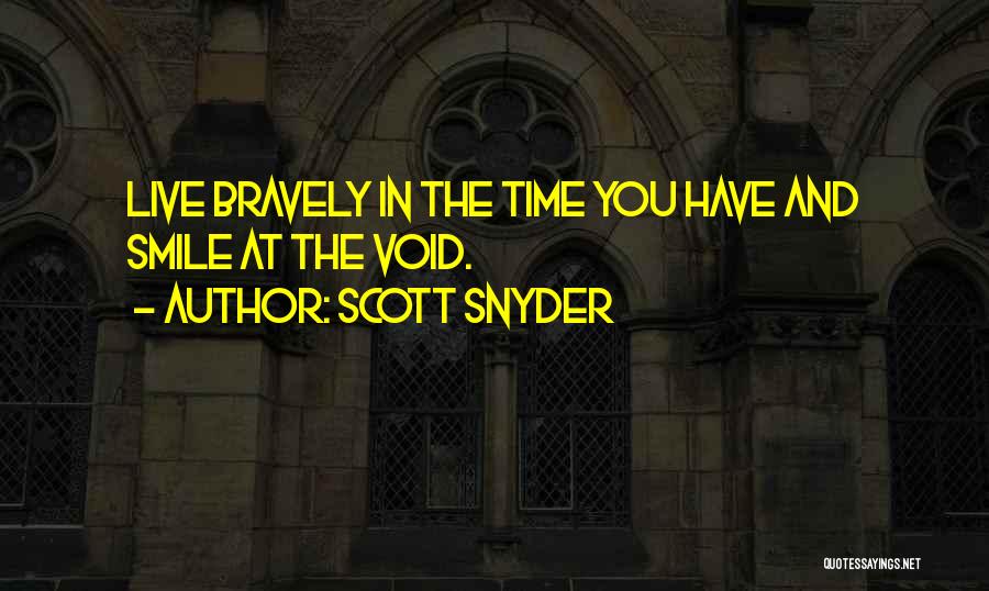 Scott Snyder Quotes: Live Bravely In The Time You Have And Smile At The Void.