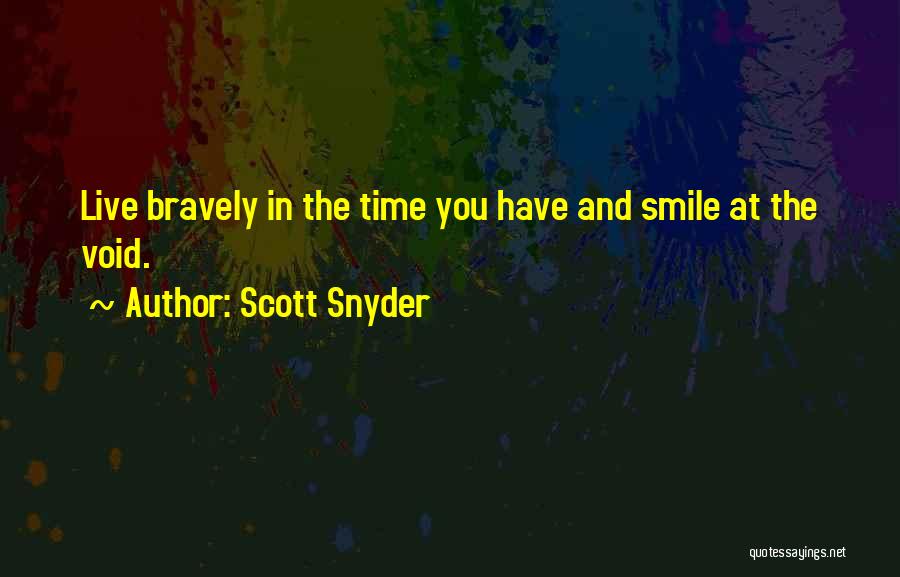 Scott Snyder Quotes: Live Bravely In The Time You Have And Smile At The Void.