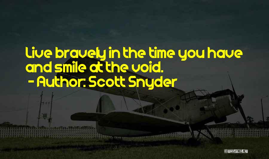 Scott Snyder Quotes: Live Bravely In The Time You Have And Smile At The Void.