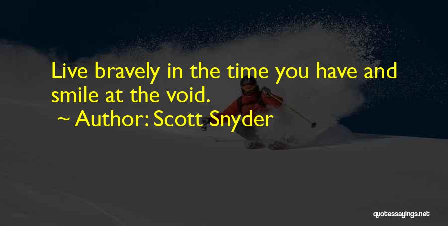 Scott Snyder Quotes: Live Bravely In The Time You Have And Smile At The Void.