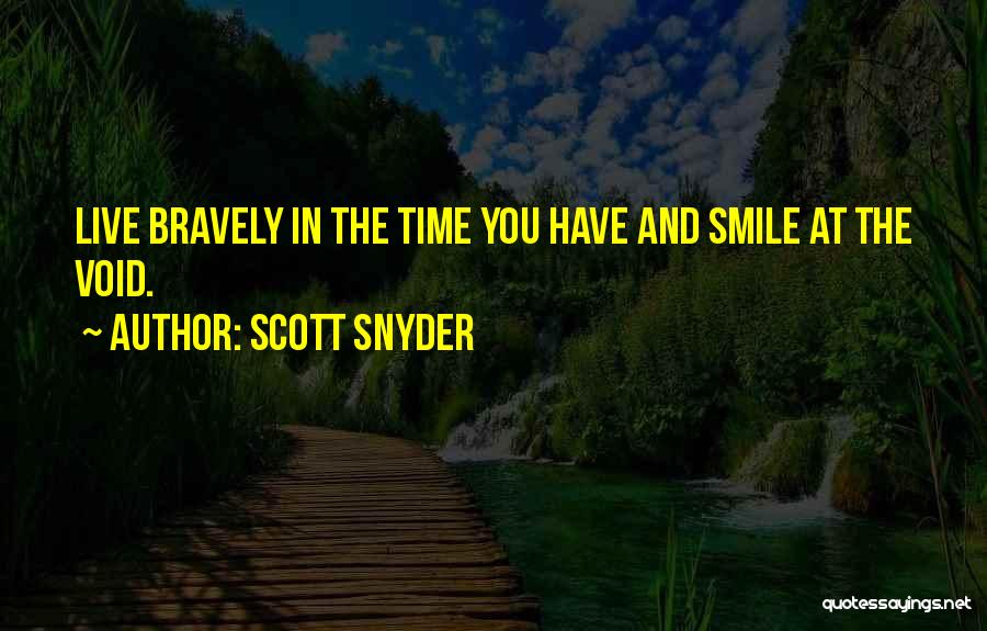 Scott Snyder Quotes: Live Bravely In The Time You Have And Smile At The Void.