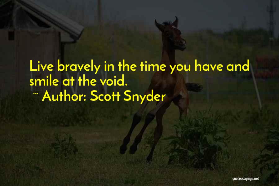 Scott Snyder Quotes: Live Bravely In The Time You Have And Smile At The Void.