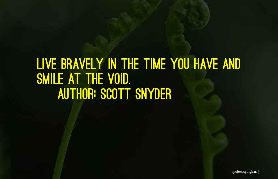 Scott Snyder Quotes: Live Bravely In The Time You Have And Smile At The Void.