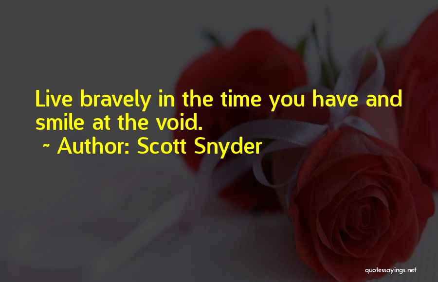 Scott Snyder Quotes: Live Bravely In The Time You Have And Smile At The Void.