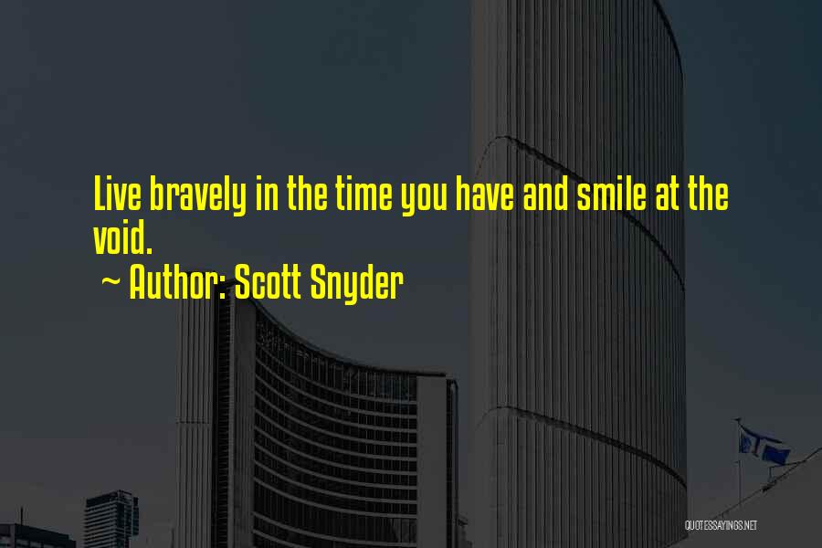 Scott Snyder Quotes: Live Bravely In The Time You Have And Smile At The Void.