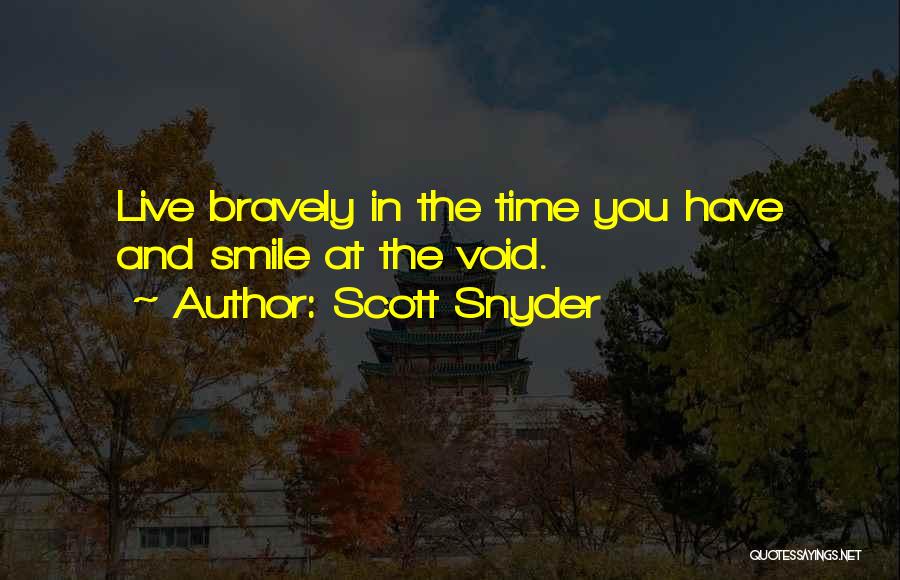 Scott Snyder Quotes: Live Bravely In The Time You Have And Smile At The Void.