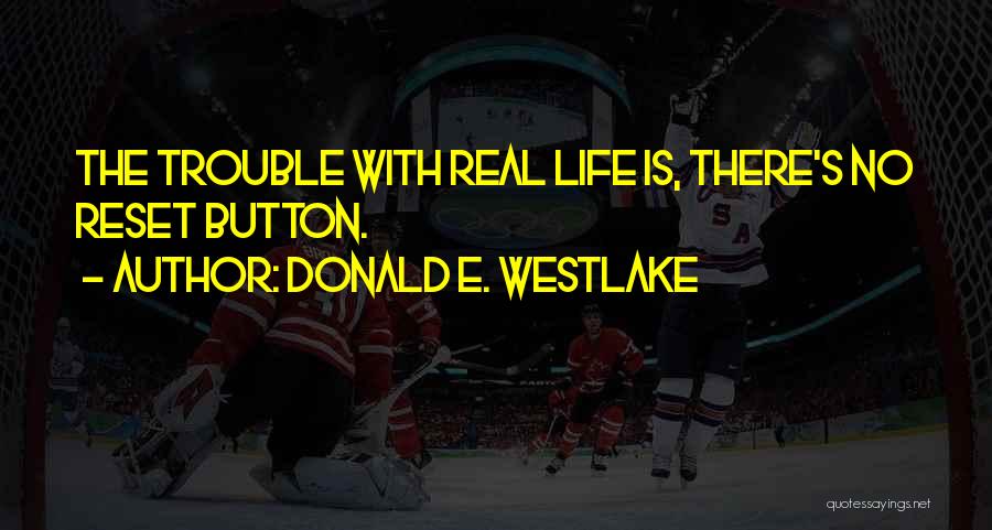 Donald E. Westlake Quotes: The Trouble With Real Life Is, There's No Reset Button.