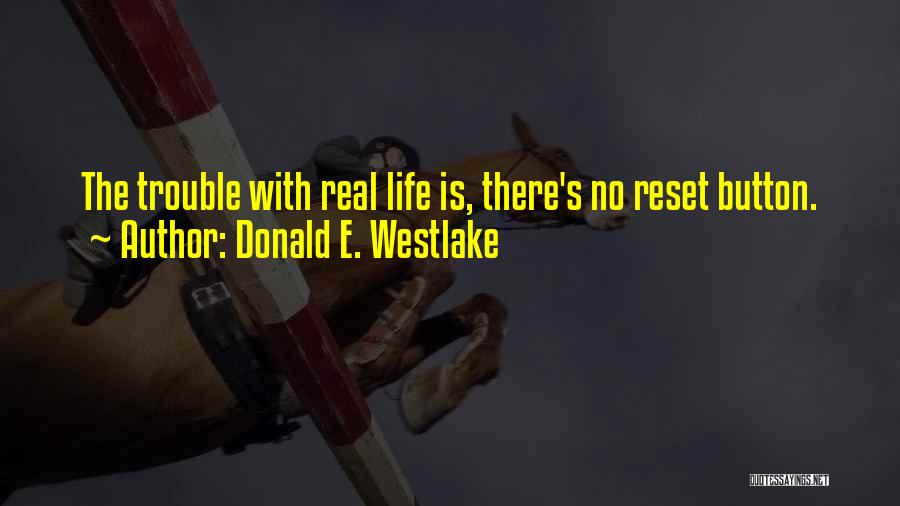 Donald E. Westlake Quotes: The Trouble With Real Life Is, There's No Reset Button.