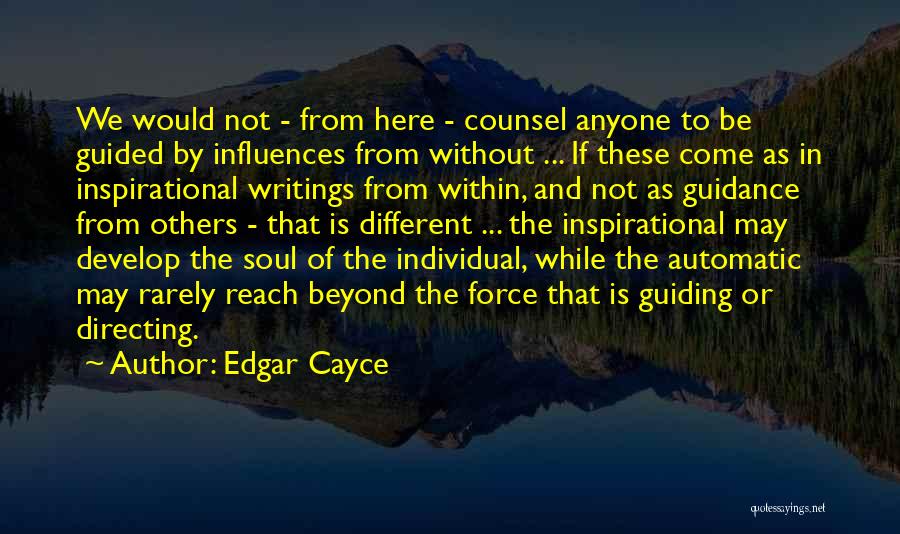 Edgar Cayce Quotes: We Would Not - From Here - Counsel Anyone To Be Guided By Influences From Without ... If These Come