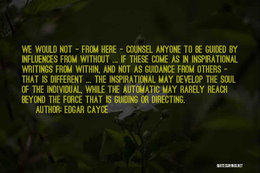 Edgar Cayce Quotes: We Would Not - From Here - Counsel Anyone To Be Guided By Influences From Without ... If These Come