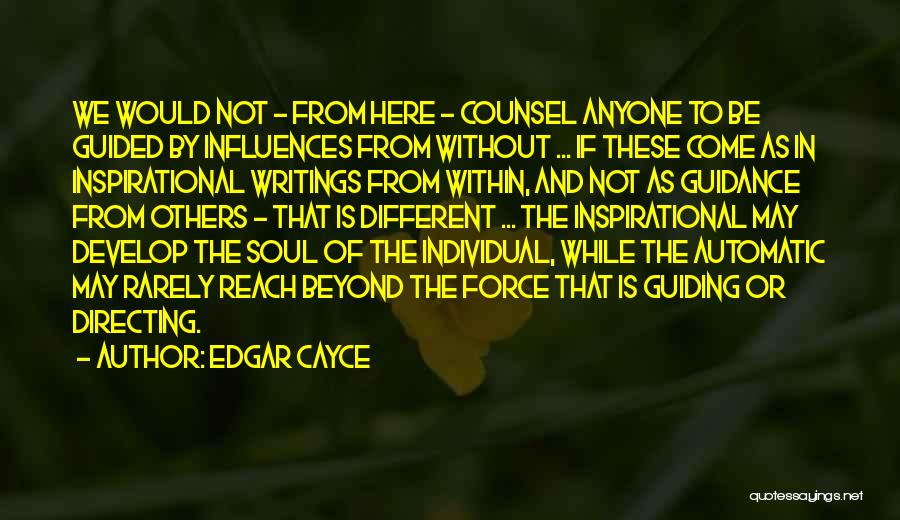 Edgar Cayce Quotes: We Would Not - From Here - Counsel Anyone To Be Guided By Influences From Without ... If These Come