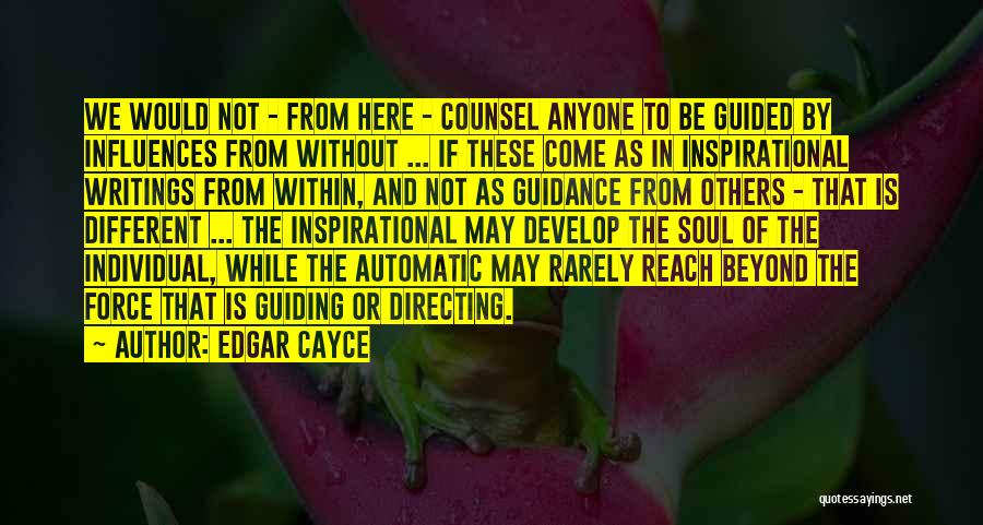 Edgar Cayce Quotes: We Would Not - From Here - Counsel Anyone To Be Guided By Influences From Without ... If These Come