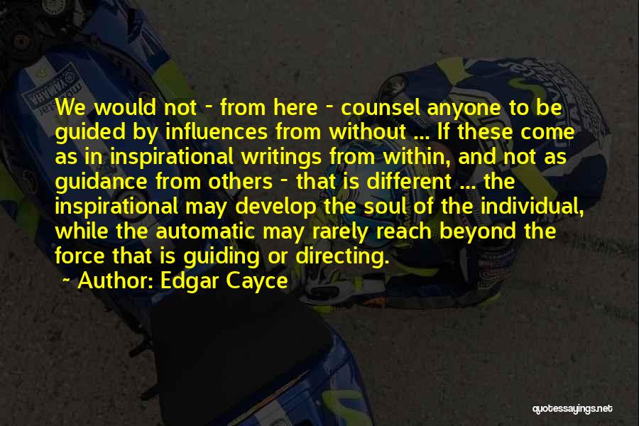 Edgar Cayce Quotes: We Would Not - From Here - Counsel Anyone To Be Guided By Influences From Without ... If These Come