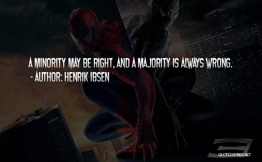 Henrik Ibsen Quotes: A Minority May Be Right, And A Majority Is Always Wrong.