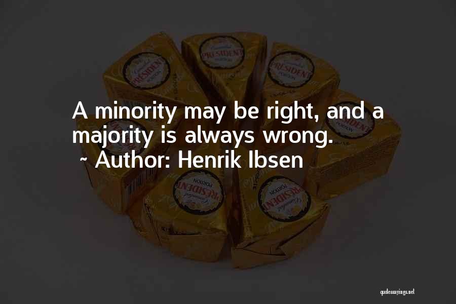 Henrik Ibsen Quotes: A Minority May Be Right, And A Majority Is Always Wrong.