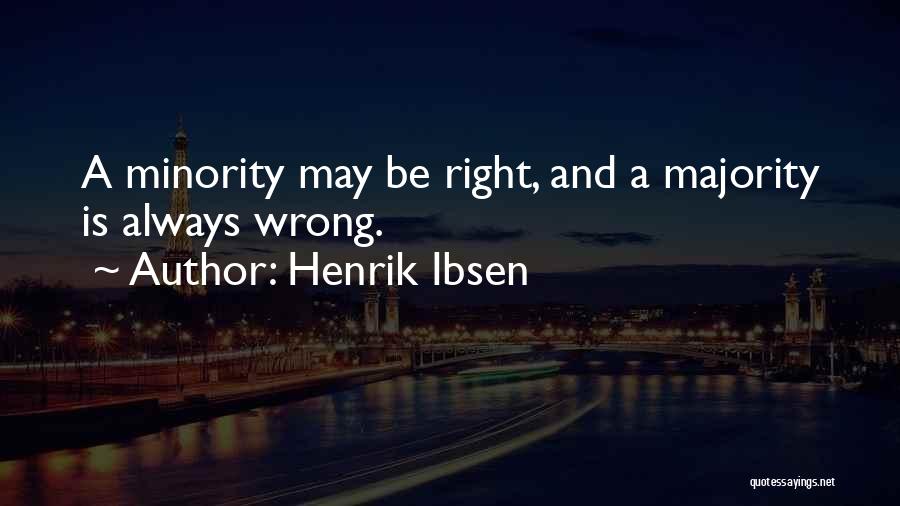 Henrik Ibsen Quotes: A Minority May Be Right, And A Majority Is Always Wrong.