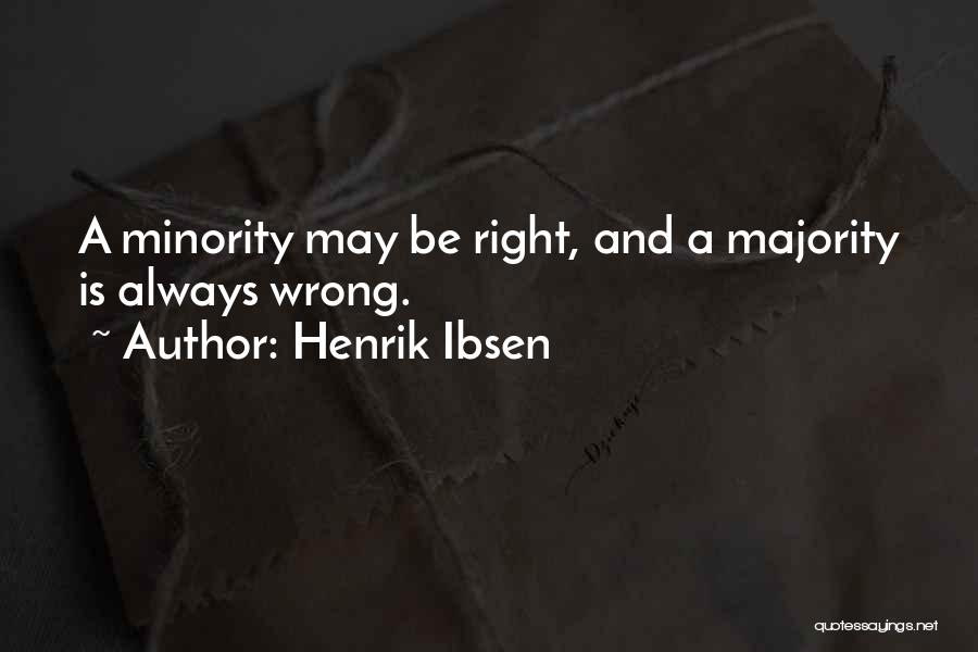 Henrik Ibsen Quotes: A Minority May Be Right, And A Majority Is Always Wrong.