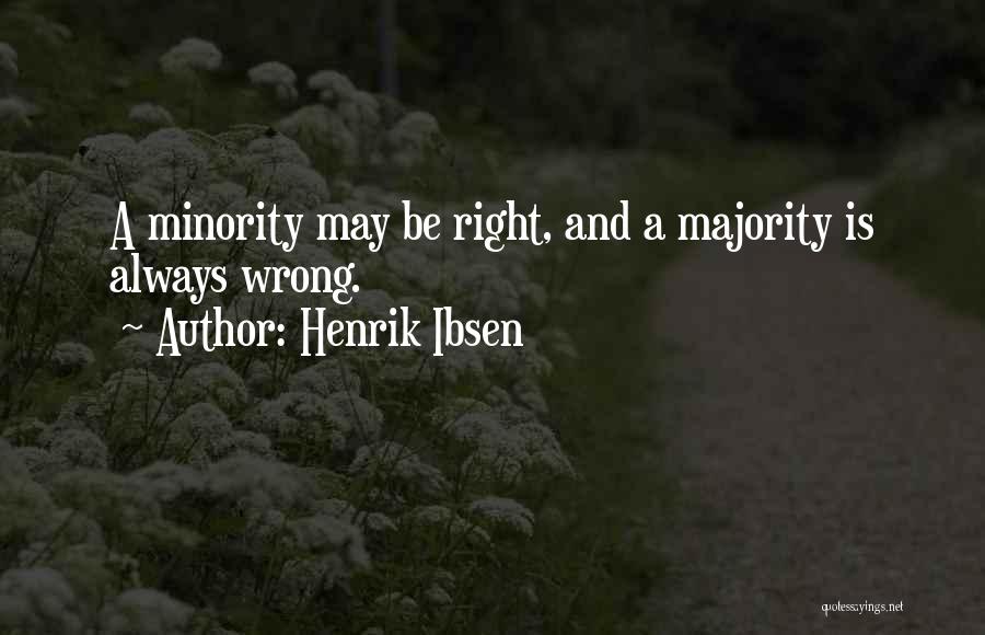 Henrik Ibsen Quotes: A Minority May Be Right, And A Majority Is Always Wrong.