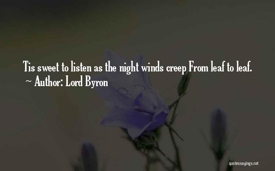 Lord Byron Quotes: Tis Sweet To Listen As The Night Winds Creep From Leaf To Leaf.
