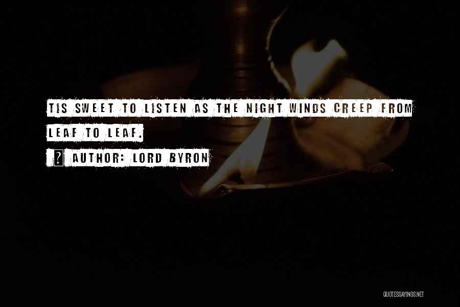 Lord Byron Quotes: Tis Sweet To Listen As The Night Winds Creep From Leaf To Leaf.