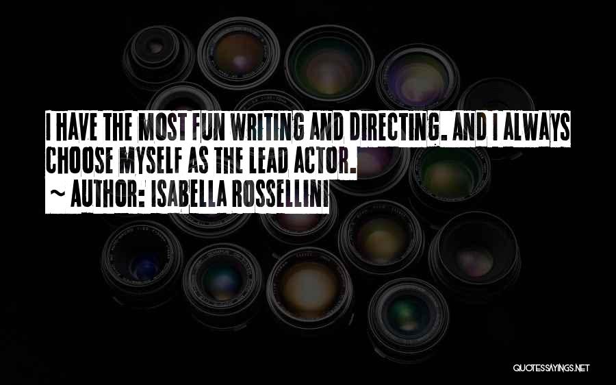 Isabella Rossellini Quotes: I Have The Most Fun Writing And Directing. And I Always Choose Myself As The Lead Actor.