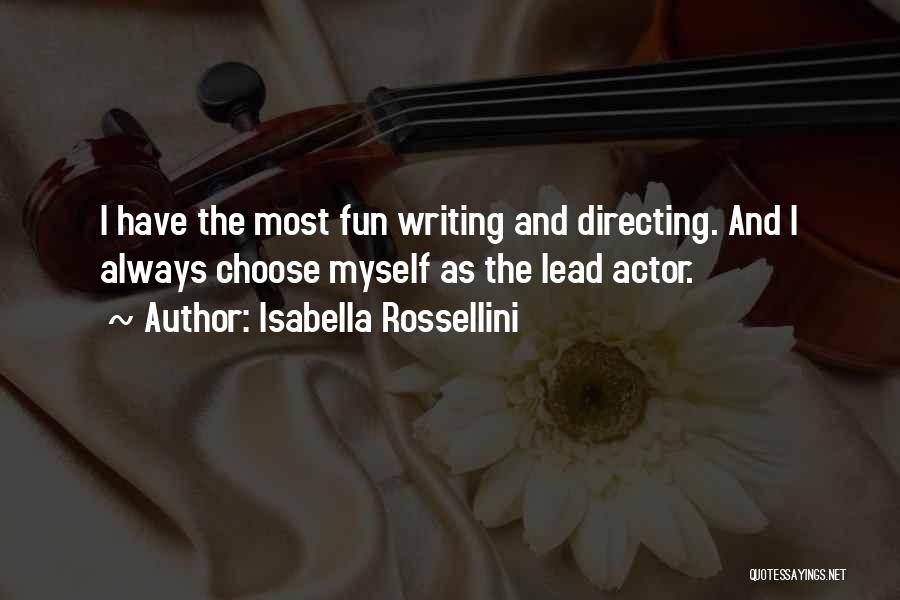Isabella Rossellini Quotes: I Have The Most Fun Writing And Directing. And I Always Choose Myself As The Lead Actor.