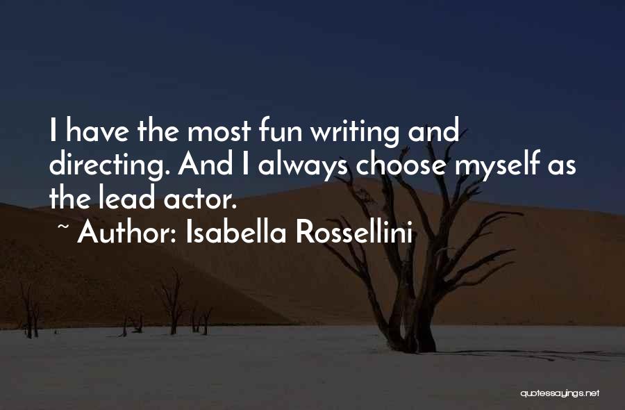 Isabella Rossellini Quotes: I Have The Most Fun Writing And Directing. And I Always Choose Myself As The Lead Actor.