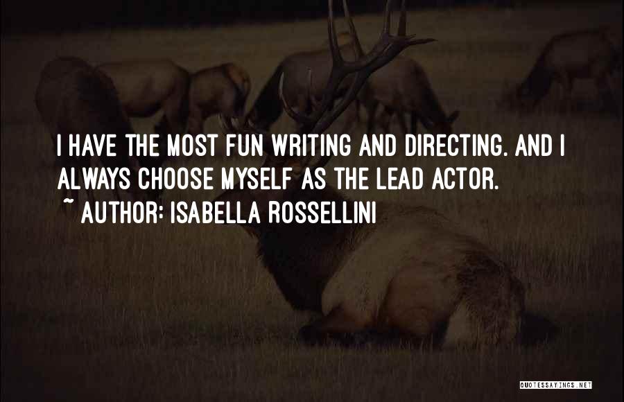 Isabella Rossellini Quotes: I Have The Most Fun Writing And Directing. And I Always Choose Myself As The Lead Actor.