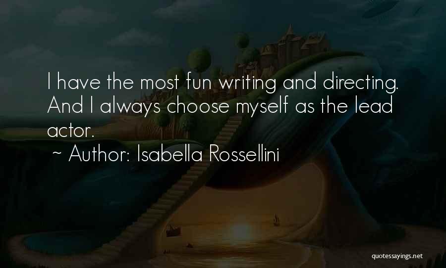 Isabella Rossellini Quotes: I Have The Most Fun Writing And Directing. And I Always Choose Myself As The Lead Actor.