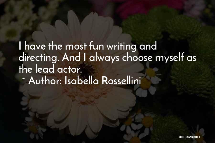 Isabella Rossellini Quotes: I Have The Most Fun Writing And Directing. And I Always Choose Myself As The Lead Actor.