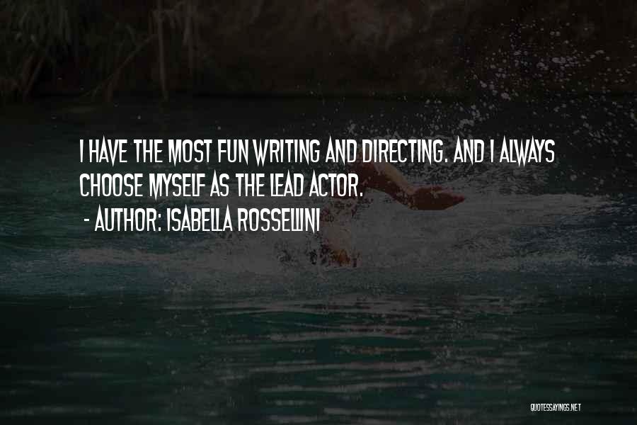 Isabella Rossellini Quotes: I Have The Most Fun Writing And Directing. And I Always Choose Myself As The Lead Actor.