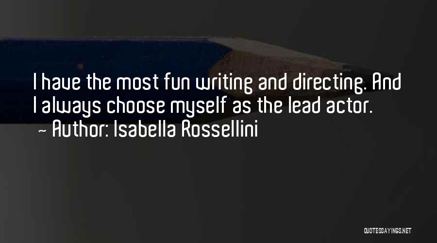 Isabella Rossellini Quotes: I Have The Most Fun Writing And Directing. And I Always Choose Myself As The Lead Actor.