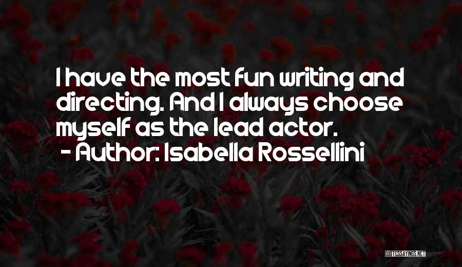 Isabella Rossellini Quotes: I Have The Most Fun Writing And Directing. And I Always Choose Myself As The Lead Actor.