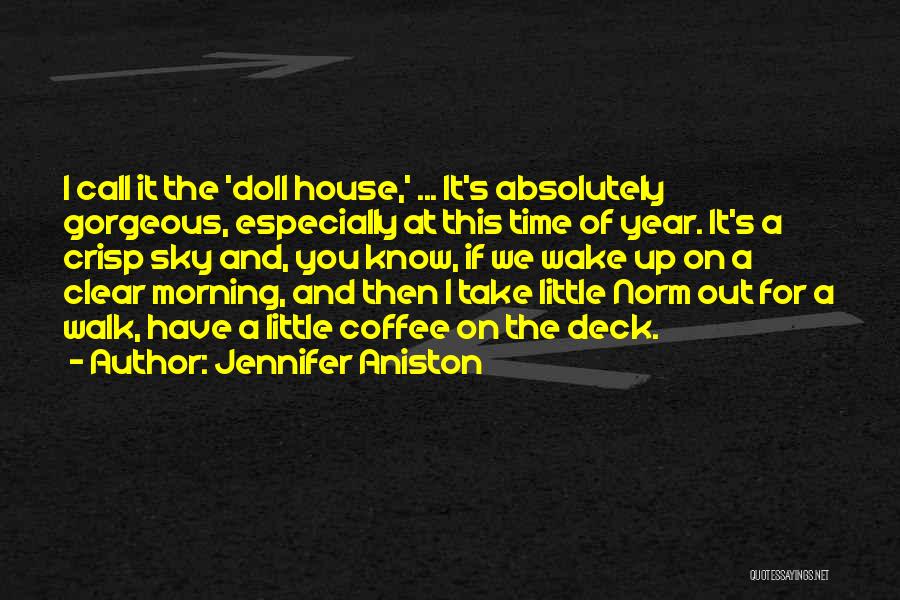 Jennifer Aniston Quotes: I Call It The 'doll House,' ... It's Absolutely Gorgeous, Especially At This Time Of Year. It's A Crisp Sky