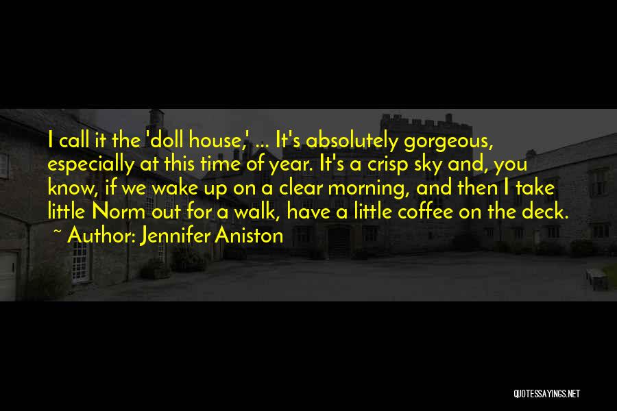 Jennifer Aniston Quotes: I Call It The 'doll House,' ... It's Absolutely Gorgeous, Especially At This Time Of Year. It's A Crisp Sky