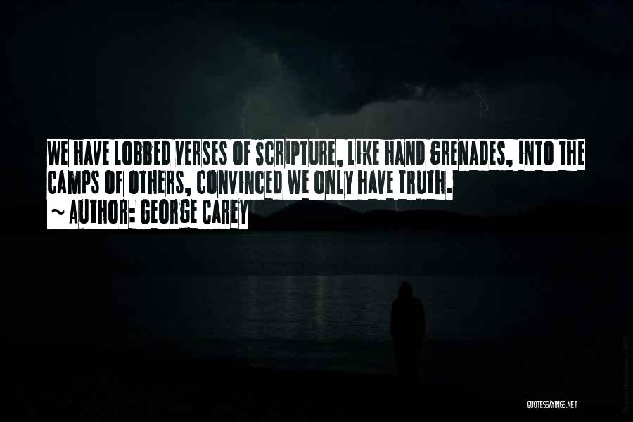 George Carey Quotes: We Have Lobbed Verses Of Scripture, Like Hand Grenades, Into The Camps Of Others, Convinced We Only Have Truth.