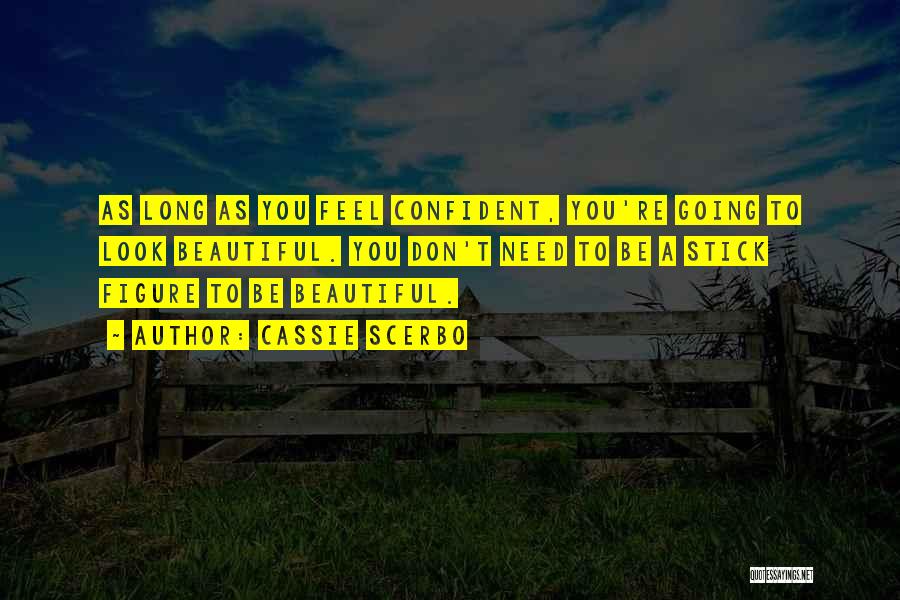 Cassie Scerbo Quotes: As Long As You Feel Confident, You're Going To Look Beautiful. You Don't Need To Be A Stick Figure To
