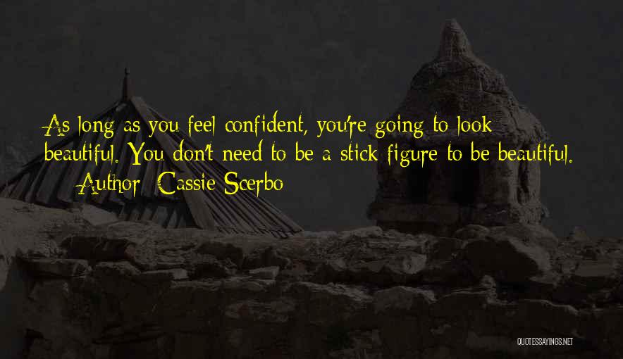 Cassie Scerbo Quotes: As Long As You Feel Confident, You're Going To Look Beautiful. You Don't Need To Be A Stick Figure To