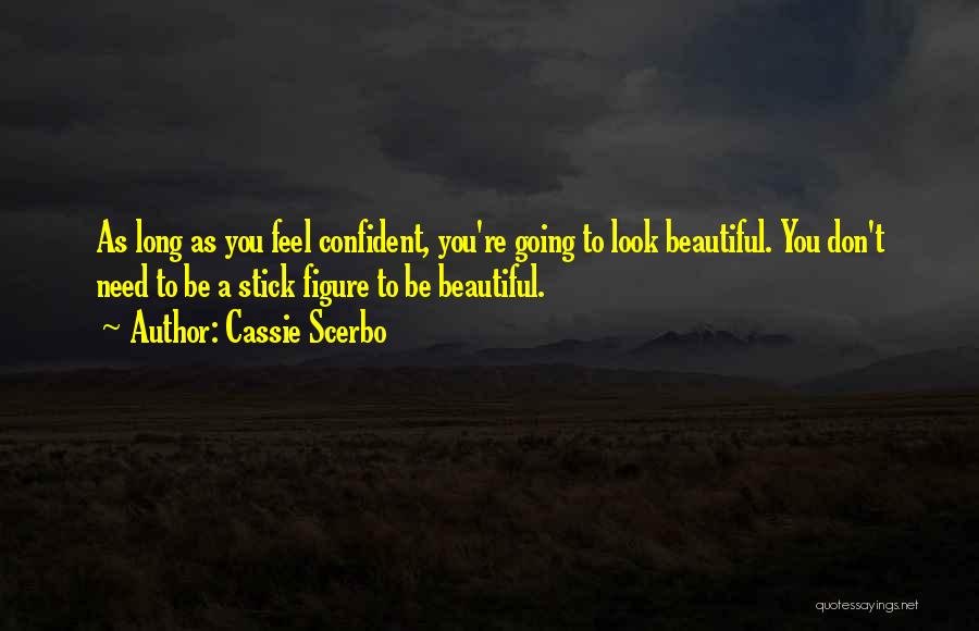 Cassie Scerbo Quotes: As Long As You Feel Confident, You're Going To Look Beautiful. You Don't Need To Be A Stick Figure To