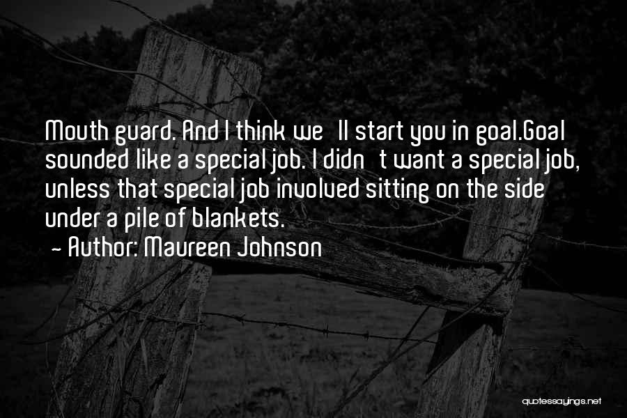 Maureen Johnson Quotes: Mouth Guard. And I Think We'll Start You In Goal.goal Sounded Like A Special Job. I Didn't Want A Special